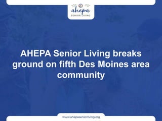 AHEPA Senior Living breaks
ground on fifth Des Moines area
community
 