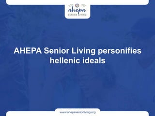AHEPA Senior Living personifies
hellenic ideals
 