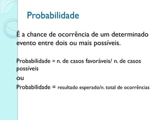 Combinação de probabilidades
 Eventos independentes (regra do “e”): p x p =
  (1/2)2 = 1/4.
 A probabilidade de ocorrer ...