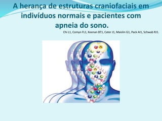 A herança de estruturas craniofaciais em
indivíduos normais e pacientes com
apneia do sono.
 