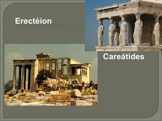 Erectéion
Careátides
 