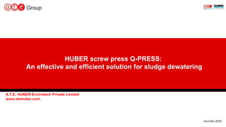 HUBER screw press Q-PRESS:
An effective and efficient solution for sludge dewatering
A.T.E. HUBER Envirotech Private Limited
www.atehuber.com
v4.0 Dec 2020
 