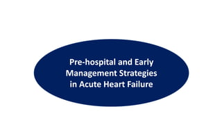 Pre-hospital and Early
Management Strategies
in Acute Heart Failure
 