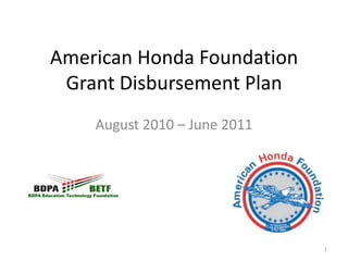 1 American Honda FoundationGrant Disbursement Plan August 2010 – June 2011 