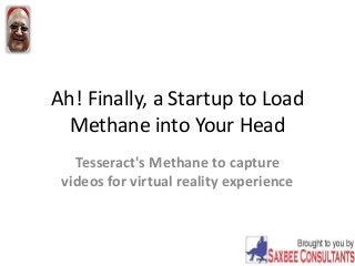 Ah! Finally, a Startup to Load
Methane into Your Head
Tesseract's Methane to capture
videos for virtual reality experience
 