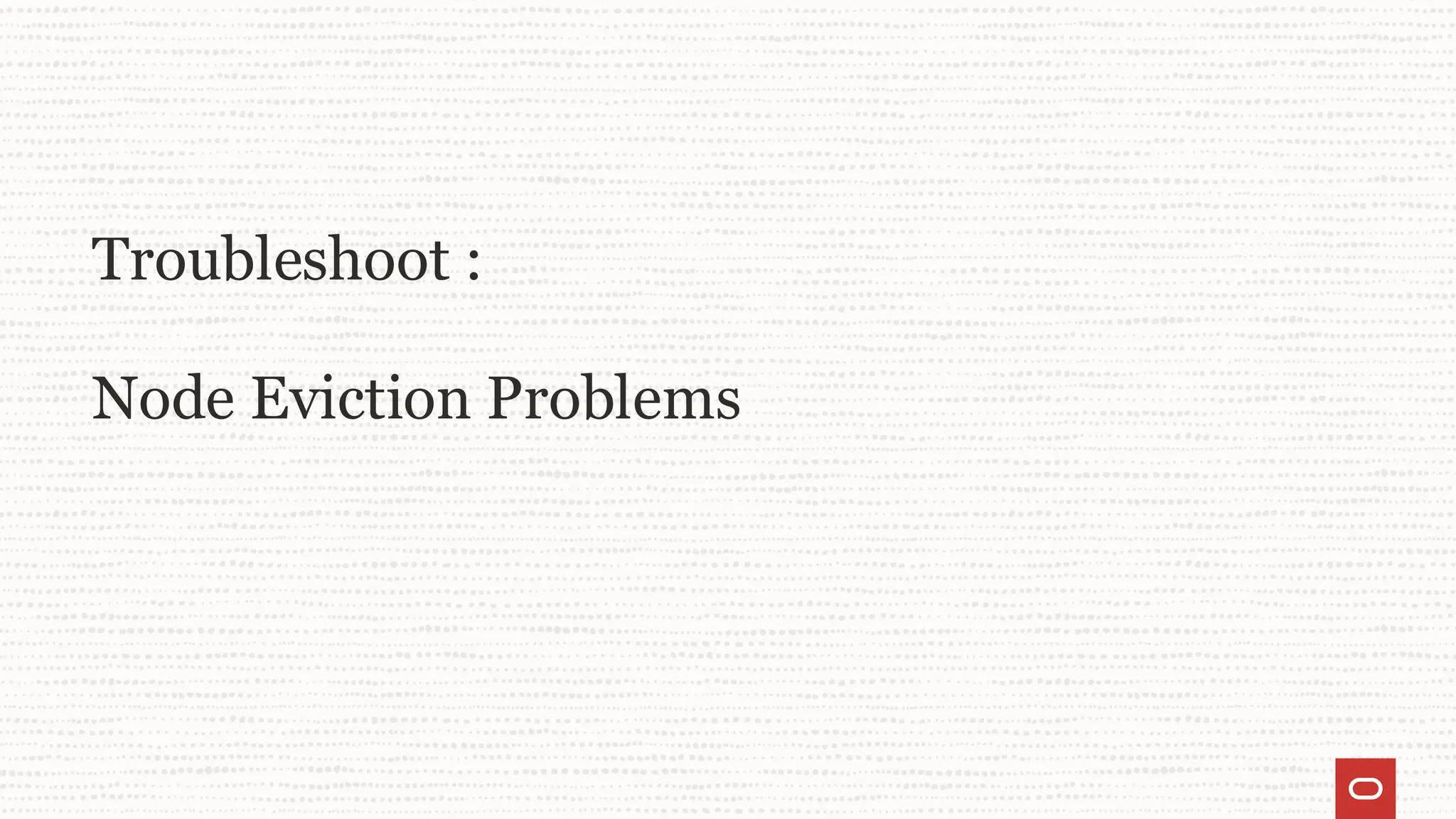 Troubleshoot :
Node Eviction Problems
 