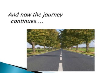 And now the journey
 continues….
 