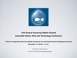 AHG 2010 - 4 Tips For Integrating Web Accessibility Standards into the Drupal Content Management System