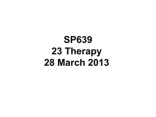 SP639
23 Therapy
28 March 2013
 