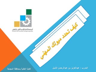 ‫المجمعة‬ ‫بمحافظة‬ ‫التقنية‬ ‫الكلية‬ ‫المدرب‬:‫الشبل‬ ‫عبدالرحمن‬ ‫بن‬ ‫عبدالعزيز‬
 
