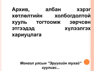 Архив, албан хэрэг
хөтлөлтийн холбогдолтой
хууль тогтоомж зөрчсөн
этгээдэд хүлээлгэх
хариуцлага
Монгол улсын ”Эрүүгийн тухай”
хуулиас...
 