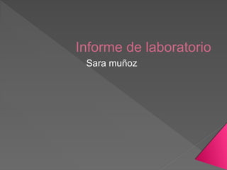 Informe de laboratorio
Sara muñoz
 