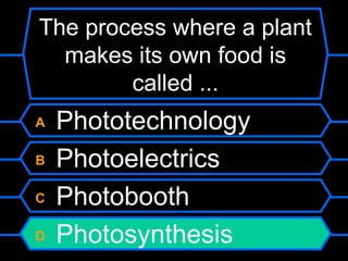 The process where a plant makes its own food is called ... A  Phototechnology B  Photoelectrics C  Photobooth D  Photosynthesis 