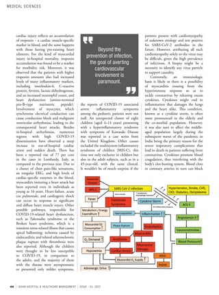 44 ASIAN HOSPITAL & HEALTHCARE MANAGEMENT ISSUE - 55, 2022
the reports of COVID-19 associated
severe inflammatory symptoms
among the pediatric patients were not
null. An unexpected cluster of eight
children (aged 4–14 years) presenting
with a hyperinflammatory syndrome
with symptoms of Kawasaki Disease
was reported in a case series from
the United Kingdom. Other causes
included the multisystem inflammatory
syndrome of children (MIS-C), this
time not only exclusive to children but
also in the adult subjects, such as in a
45-year-old, with the same clinical.
It wouldn’t be of much surprise if the
patients present with cardiomyopathy
of unknown etiology and test positive
for SARS-CoV-2 antibodies in the
future. However, attributing all such
cardiomyopathy solely to the virus may
be difficult, given the high prevalence
of infections. A biopsy might be a
necessity to identify any virus particle
to support causality.
Conversely, an immunologic
basis is likely as there is a possibility
of myocarditis ensuing from the
hyperimmune response so as to
tackle coronavirus by releasing excess
cytokines. Cytokines might end in
inflammation that damages the lungs
and the heart alike. This condition,
known as a cytokine storm, is often
more pronounced in the elderly and
the co-morbid population. However,
it was also seen to affect the middle-
aged population largely during the
subsequent waves of the pandemic in
India being the primary reason for the
severe respiratory complications that
lead to death in patients suffering from
coronavirus. Cytokines promote blood
coagulation, thus interfering with the
body’s clot-busting system. Blood clots
in coronary arteries in turn can block
cardiac injury reflects an accumulation
of troponin - a cardiac muscle-specific
marker in blood, and the same happens
with those having pre-existing heart
ailments. For the kind of myocardial
injury in-hospital mortality, troponin
accumulation was found to be a marker
for morbidity risk. Moreover, it was
observed that the patients with higher
troponin amounts also had increased
levels of many inflammatory markers,
including interleukin-6, C-reactive
protein, ferritin, lactate dehydrogenase,
and an increased neutrophil count, and
heart dysfunction (amino-terminal
pro-B–type natriuretic peptide).
Involvement of myocytes, which
synchronise electrical conduction can
cause conduction block and malignant
ventricular arrhythmias, leading to the
consequential heart attacks. Besides
in-hospital arrhythmias, numerous
regions with high COVID-19
dissemination have observed a steep
increase in out-of-hospital cardiac
arrest and sudden death. There has
been a reported rise of 77 per cent
in the cases in Lombardy, Italy, as
compared to the previous year. Due to
a cluster of chest pain-like sensations,
an irregular EKG, and high levels of
cardiac-specific enzymes in the blood,
myocarditis imitating a heart attack has
been reported even in individuals as
young as 16 years. Heart failure, acute
cor pulmonale, and cardiogenic shock
can occur in response to significant
and diffuse heart muscle injury. Other
possible pathways, responsible for
COVID-19-related heart dysfunction,
such as Takotsubo syndrome or the
Broken heart syndrome, which is a
transient stress-related illness that causes
apical ballooning; ischemia caused by
endocarditis; and related atherosclerotic
plaque rupture with thrombosis were
also reported. Although the children
were thought to be less susceptible
to COVID-19, in comparison to
the adults, and the majority of them
with the disease were asymptomatic
or presented only milder symptoms,
Beyond the
prevention of infection,
the goal of averting
cardiovascular
involvement is
paramount.
MEDICAL SCIENCES
 