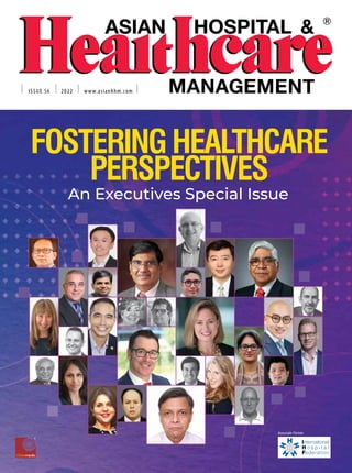 Associate Partner
ISSUE 56 2022 www.asianhhm.com
FOSTERINGHEALTHCARE
PERSPECTIVES
An Executives Special Issue
 