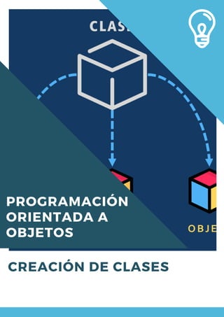 PROGRAMACIÓN
ORIENTADA A
OBJETOS
CREACIÓN DE CLASES
 