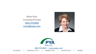 PYA, P.C.
800.270.9629 | www.pyapc.com
Martie Ross
Consulting Principal
(800) 270-9629
mross@pyapc.com
 