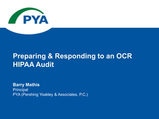 Barry Mathis
Principal
PYA (Pershing Yoakley & Associates, P.C.)
Preparing & Responding to an OCR
HIPAA Audit
 