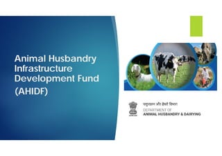 Animal Husbandry
Infrastructure
Development Fund
(AHIDF)
 