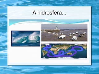 A hidrosfera...
 