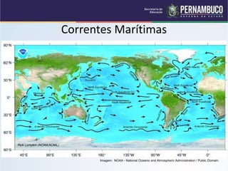Correntes Marítimas
Imagem: NOAA - National Oceanic and Atmospheric Administration / Public Domain.
 