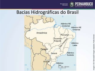 Bacias Hidrográficas do Brasil
Imagem:
CIA
/
Bemoeial2/
Imagem
adaptada
/
Public
Domain.
Amazônica
Paraguai
Paraná
Uruguai
Atlântico
Sul
Atlântico
Sudeste
Atlântico
Leste
Atlântico NE
Ocidental
Atlântico NE
Oridental
Parnaíba
Tocantins
Araguaia
 