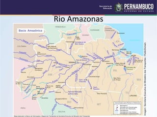 Rio Amazonas
Imagem:
Secretaria
Executiva
do
Ministério
dos
Transportes
/
PublicDomain.
 