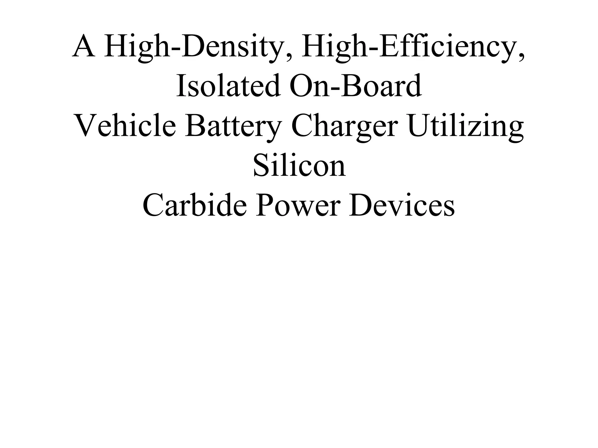 A High-Density, High-Efficiency,
Isolated On-Board
Vehicle Battery Charger Utilizing
Silicon
Carbide Power Devices
 