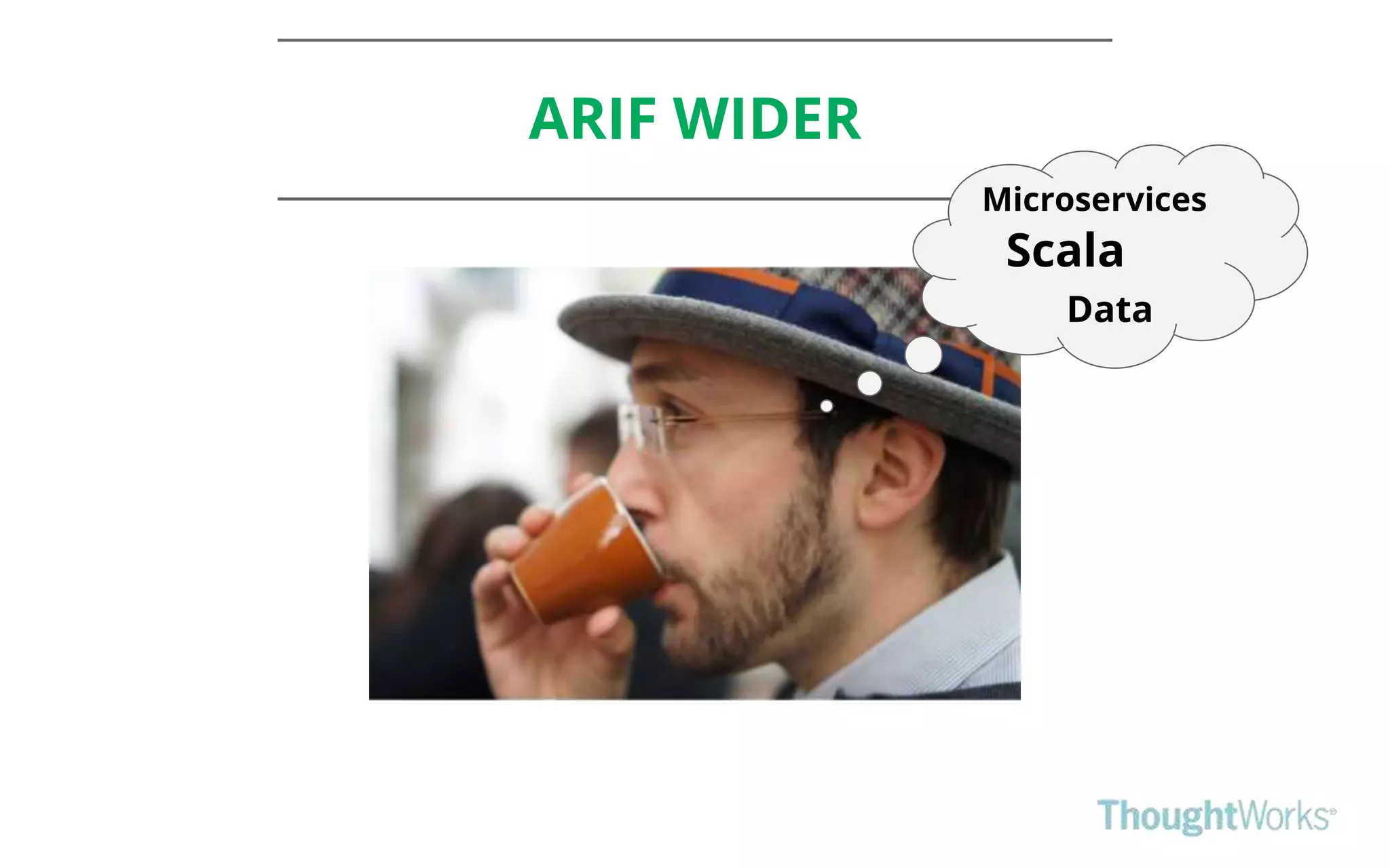 ARIF WIDER
Microservices
Scala
Data
 