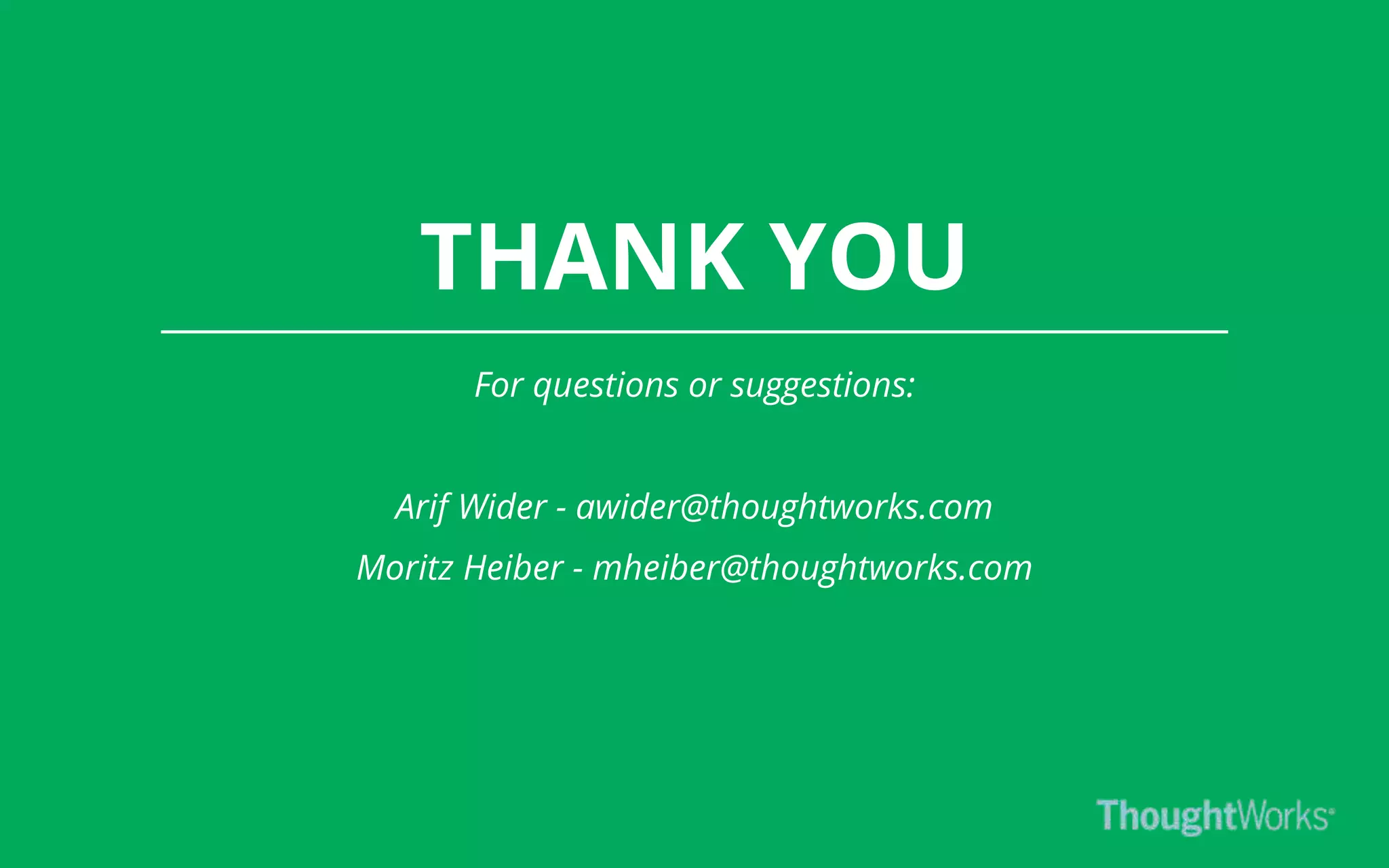 THANK YOU
For questions or suggestions:
Arif Wider - awider@thoughtworks.com
Moritz Heiber - mheiber@thoughtworks.com
 