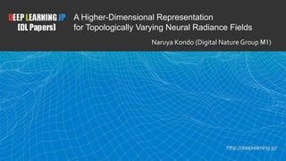 A Higher-Dimensional Representation
for Topologically Varying Neural Radiance Fields
Naruya Kondo (Digital Nature Group M1)
 