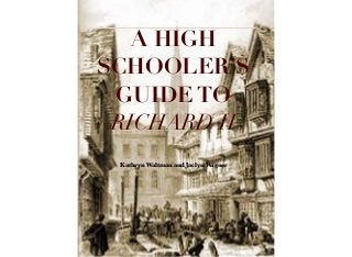 A HIGH
SCHOOLER’S
GUIDE TO
RICHARD II Lorem Ipsum
Kathryn Waltman and Jaclyn Wagner
 