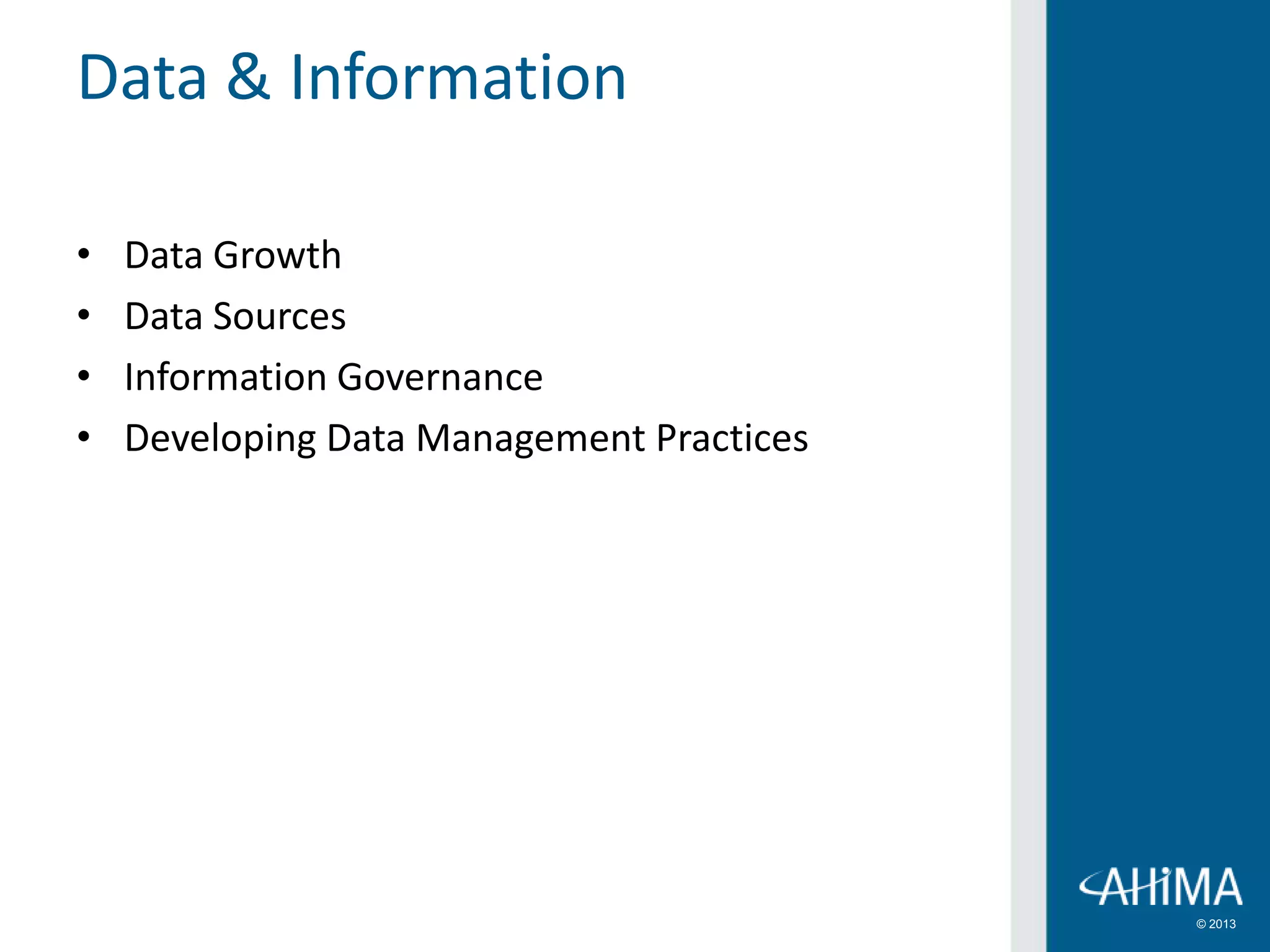 © 2013
Data & Information
• Data Growth
• Data Sources
• Information Governance
• Developing Data Management Practices
 