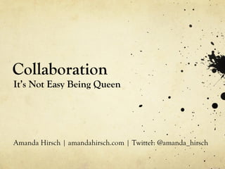 Collaboration ,[object Object],Amanda Hirsch | amandahirsch.com | Twitter: @amanda_hirsch 