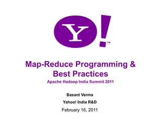 1 Map-Reduce Programming & Best Practices Apache Hadoop India Summit 2011 Basant Verma Yahoo! India R&D February 16, 2011 
