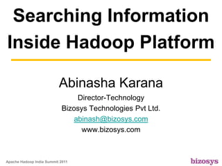 Searching Information Inside Hadoop Platform Abinasha KaranaDirector-TechnologyBizosys Technologies Pvt Ltd.abinash@bizosys.comwww.bizosys.com 