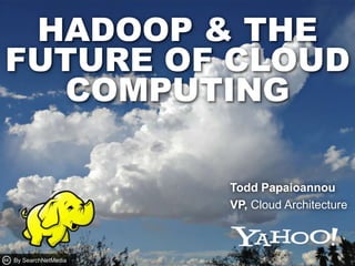Hadoop & thefuture of Cloud Computing Todd Papaioannou  VP, Cloud Architecture  By SearchNetMedia 