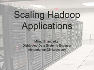 Scaling Hadoop Applications Milind Bhandarkar Distributed Data Systems Engineer [mbhandarkar@linkedin.com] http://www.flickr.com/photos/theplanetdotcom/4878812549/ 