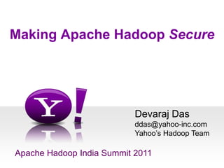 Making Apache HadoopSecure Devaraj Dasddas@yahoo-inc.comYahoo’s Hadoop Team Apache Hadoop India Summit 2011 