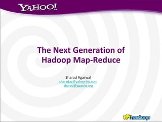 The Next Generation of  Hadoop Map-Reduce Sharad Agarwal sharadag@yahoo-inc.com sharad@apache.org 
