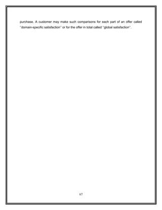 purchase. A customer may make such comparisons for each part of an offer called 
‘‘domain-specific satisfaction’’ or for the offer in total called ‘‘global satisfaction’’. 
67 
 