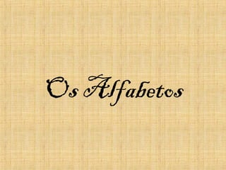 Os Alfabetos
 