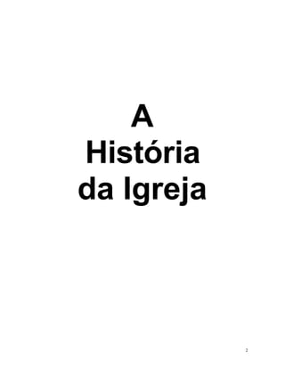 2
A
História
da Igreja
 