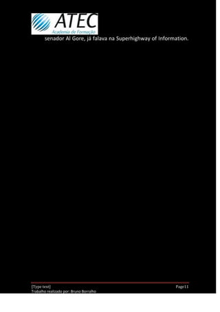 senador Al Gore, já falava na Superhighway of Information.




[Type text]                                                 Page11
Trabalho realizado por: Bruno Borralho
                                                         30/04/2012
 
