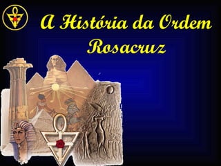 A História da Ordem
     Rosacruz
 