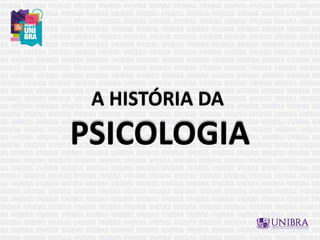 A HISTÓRIA DA
PSICOLOGIA
 