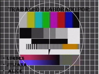 Trabalho elaborado por:
• lurdes
• Juliana
• alice
 