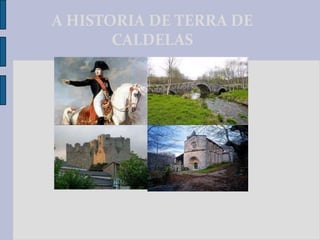 A HISTORIA DE TERRA DE
CALDELAS

 