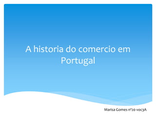 A historia do comercio em
Portugal
Marisa Gomes nº20 voc3A
 