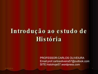 21/07/2014 1
PROFESSOR:CARLOS OLIVEIURA
Email:prof.carlosoliveira57@outlook.com
SITE:histohoje57.wordpress.com
 